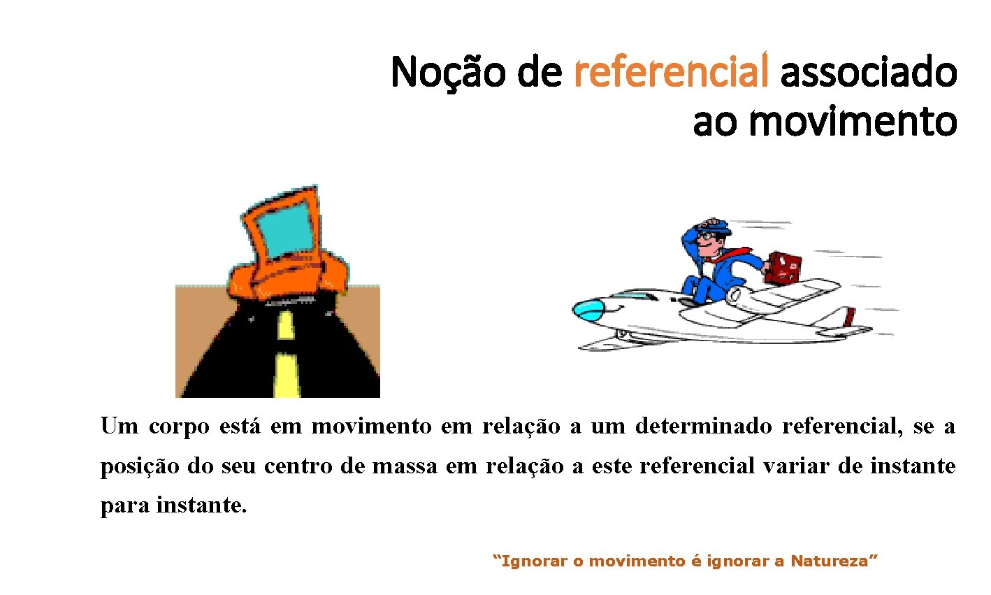 Noção de referencial associado ao movimento Um corpo está em movimento em relação a