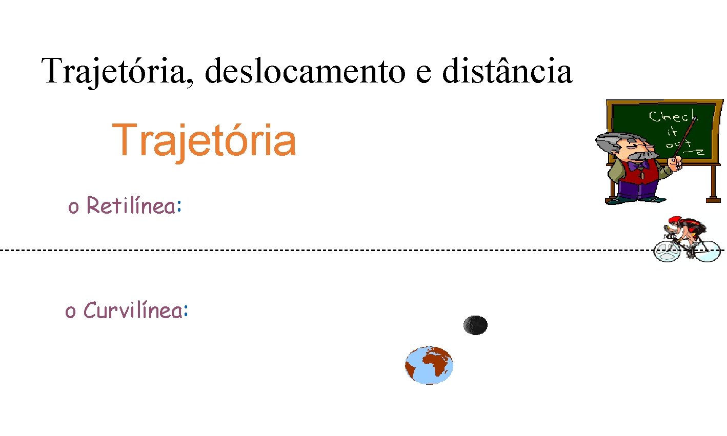 Trajetória, deslocamento e distância Trajetória o Retilínea: o Curvilínea: 