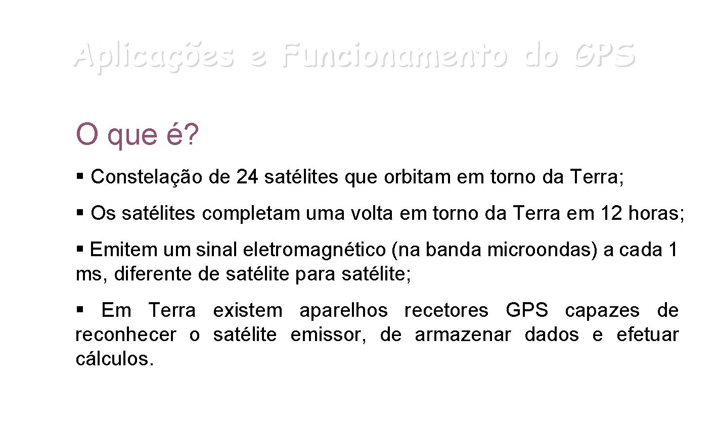 Aplicações e Funcionamento do GPS O que é? § Constelação de 24 satélites que
