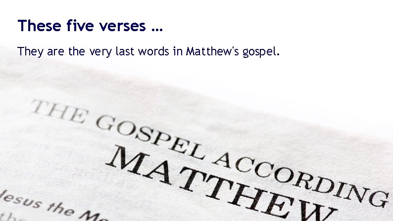 These five verses … They are the very last words in Matthew's gospel. These five verses … They are the very last words in Matthew's gospel.