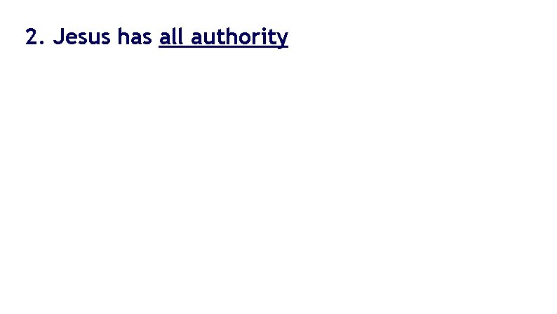 2. Jesus has all authority 2. Jesus has all authority