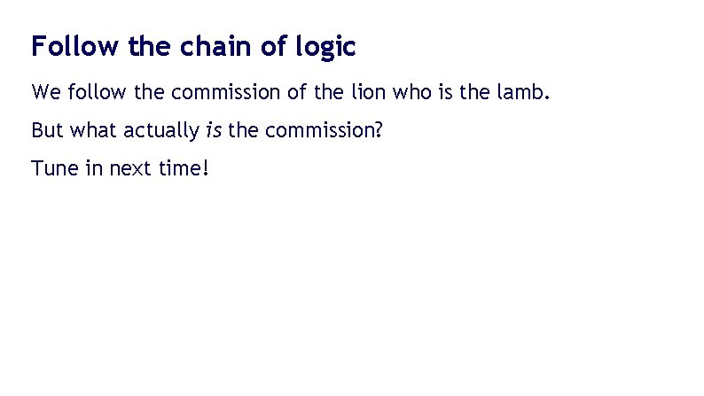 Follow the chain of logic We follow the commission of the lion who is Follow the chain of logic We follow the commission of the lion who is