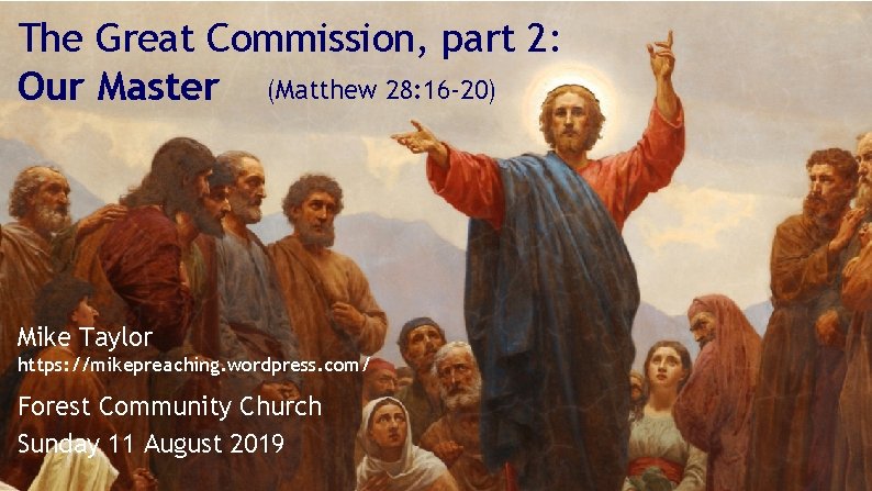 The Great Commission, part 2: Our Master (Matthew 28: 16 -20) Mike Taylor https: The Great Commission, part 2: Our Master (Matthew 28: 16 -20) Mike Taylor https: