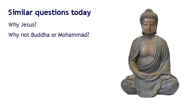 Similar questions today Why Jesus? Why not Buddha or Mohammad? Similar questions today Why Jesus? Why not Buddha or Mohammad?