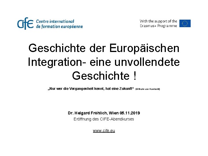 Geschichte der Europäischen Integration- eine unvollendete Geschichte ! „Nur wer die Vergangenheit kennt, hat