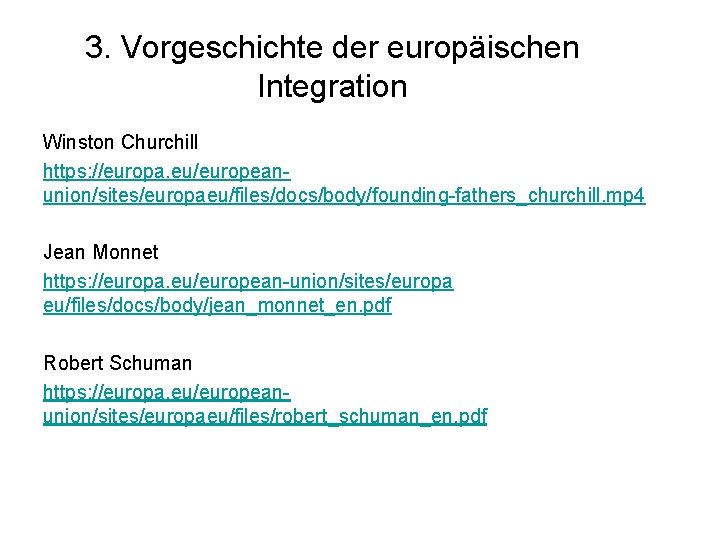 3. Vorgeschichte der europäischen Integration Winston Churchill https: //europa. eu/europeanunion/sites/europaeu/files/docs/body/founding-fathers_churchill. mp 4 Jean Monnet