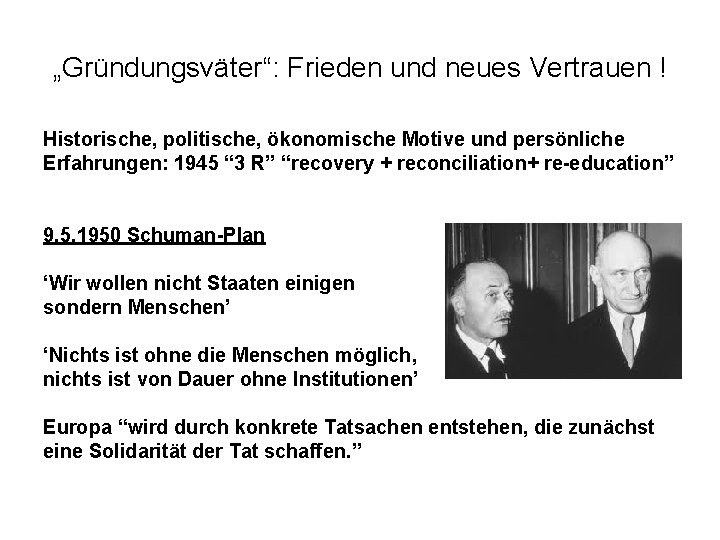 „Gründungsväter“: Frieden und neues Vertrauen ! Historische, politische, ökonomische Motive und persönliche Erfahrungen: 1945