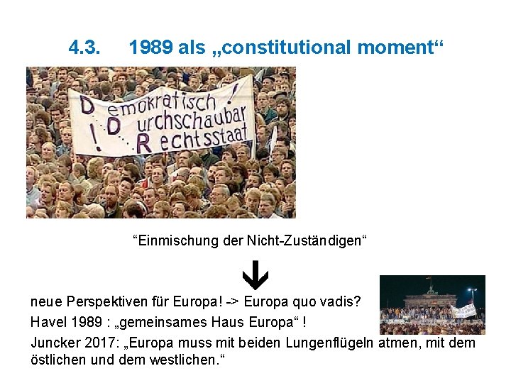 4. 3. 1989 als „constitutional moment“ “Einmischung der Nicht-Zuständigen“ neue Perspektiven für Europa! ->