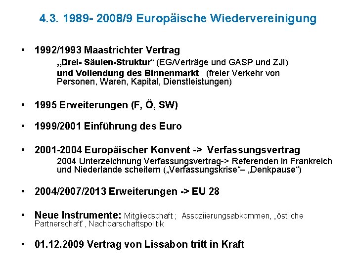 4. 3. 1989 - 2008/9 Europäische Wiedervereinigung • 1992/1993 Maastrichter Vertrag „Drei- Säulen-Struktur“ (EG/Verträge