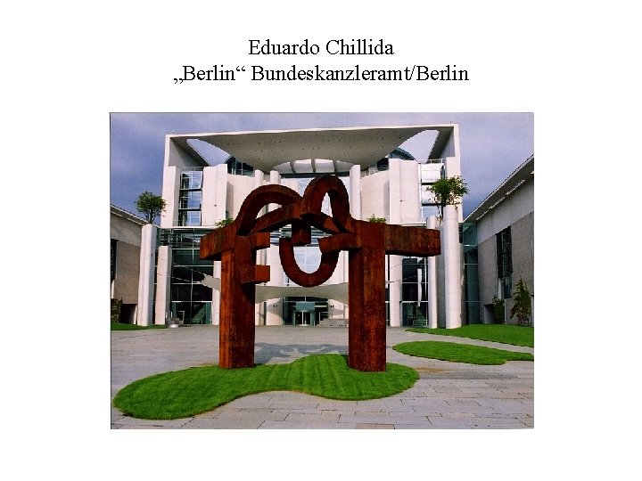 Eduardo Chillida „Berlin“ Bundeskanzleramt/Berlin 