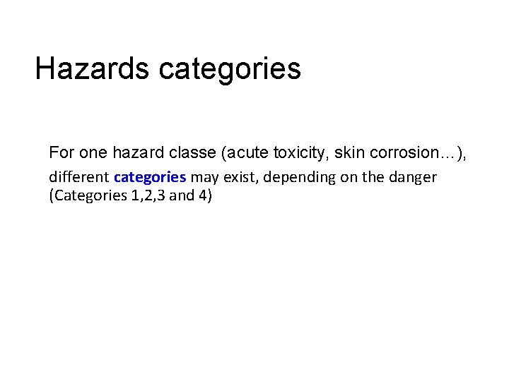 Hazards categories For one hazard classe (acute toxicity, skin corrosion…), different categories may exist,