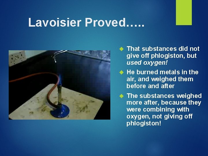 Lavoisier Proved…. . That substances did not give off phlogiston, but used oxygen! He