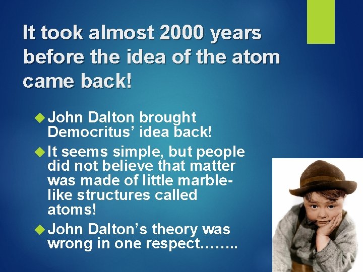 It took almost 2000 years before the idea of the atom came back! John