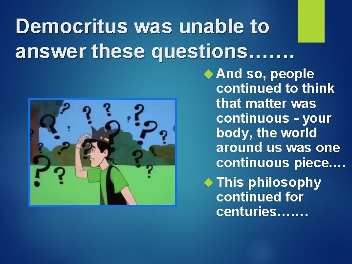 Democritus was unable to answer these questions……. And so, people continued to think that