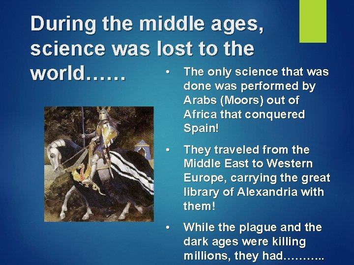During the middle ages, science was lost to the • The only science that
