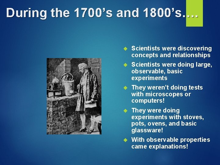 During the 1700’s and 1800’s…. Scientists were discovering concepts and relationships Scientists were doing