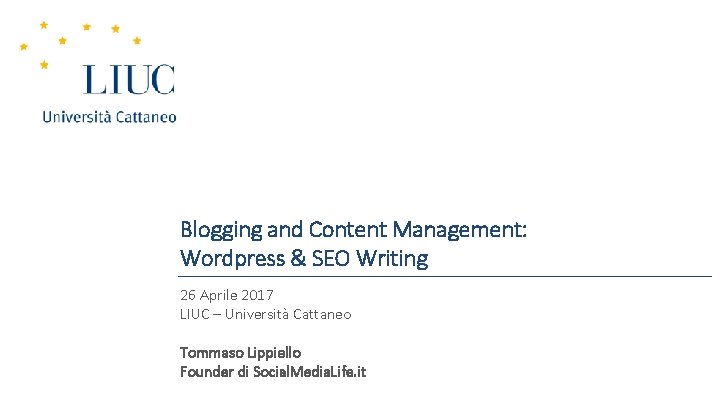 Blogging and Content Management: Wordpress & SEO Writing 26 Aprile 2017 LIUC – Università