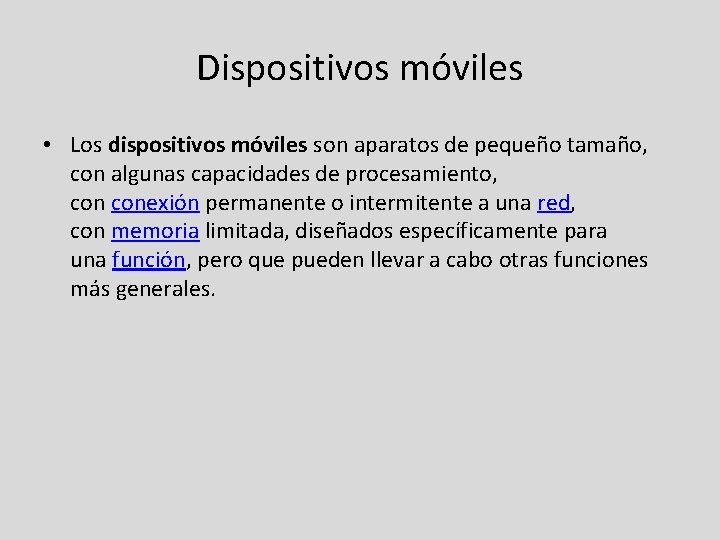 Dispositivos móviles • Los dispositivos móviles son aparatos de pequeño tamaño, con algunas capacidades