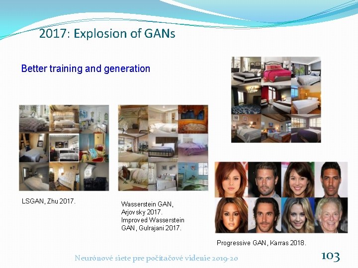 2017: Explosion of GANs Better training and generation LSGAN, Zhu 2017. Wasserstein GAN, Arjovsky