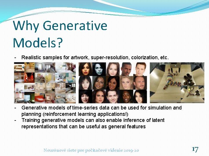 Why Generative Models? - Realistic samples for artwork, super-resolution, colorization, etc. - Generative models