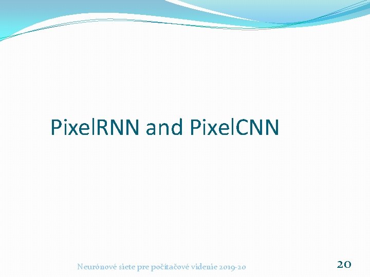 Pixel. RNN and Pixel. CNN Neurónové siete pre počítačové videnie 2019 -20 20 Pixel. RNN and Pixel. CNN Neurónové siete pre počítačové videnie 2019 -20 20
