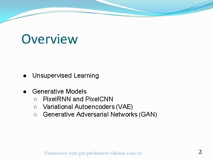 Overview ● Unsupervised Learning ● Generative Models ○ Pixel. RNN and Pixel. CNN ○ Overview ● Unsupervised Learning ● Generative Models ○ Pixel. RNN and Pixel. CNN ○