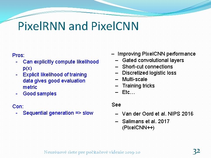 Pixel. RNN and Pixel. CNN Pros: - Can explicitly compute likelihood p(x) - Explicit