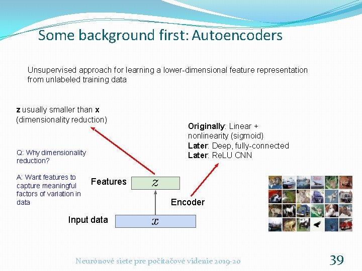 Some background first: Autoencoders Unsupervised approach for learning a lower-dimensional feature representation from unlabeled