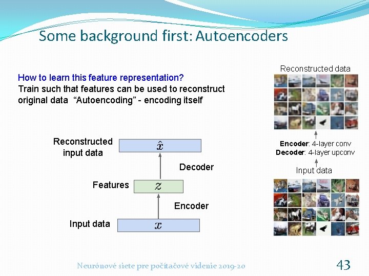 Some background first: Autoencoders How to learn this feature representation? Train such that features