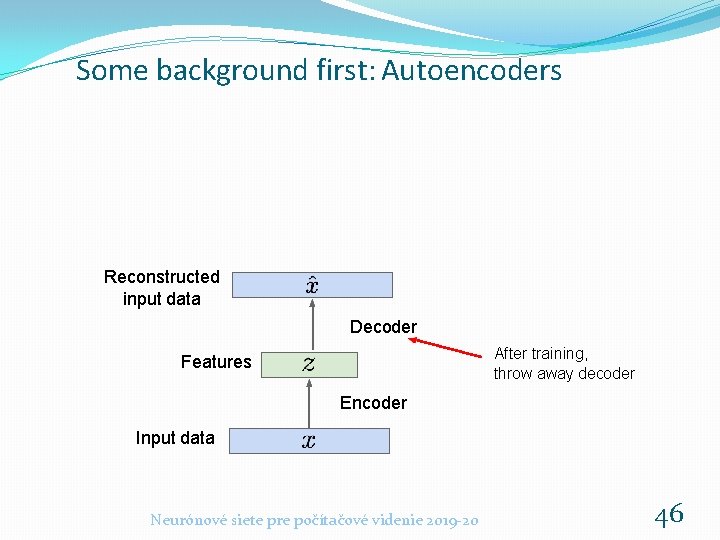 Some background first: Autoencoders Reconstructed input data Decoder After training, throw away decoder Features