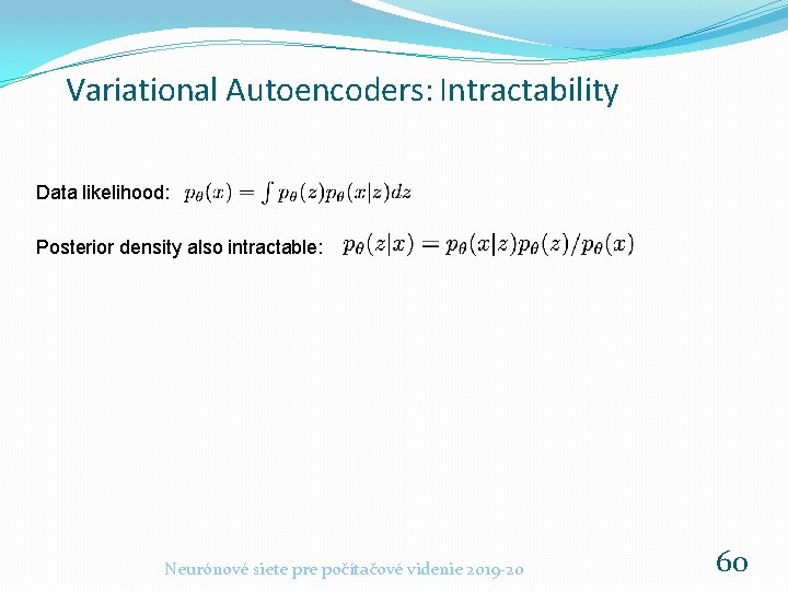 Variational Autoencoders: Intractability Data likelihood: Posterior density also intractable: Neurónové siete pre počítačové videnie