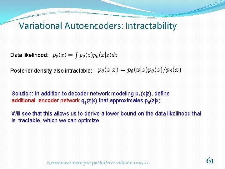 Variational Autoencoders: Intractability Data likelihood: Posterior density also intractable: Solution: In addition to decoder