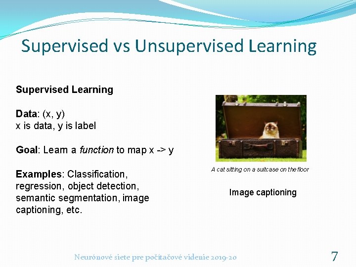 Supervised vs Unsupervised Learning Supervised Learning Data: (x, y) x is data, y is Supervised vs Unsupervised Learning Supervised Learning Data: (x, y) x is data, y is