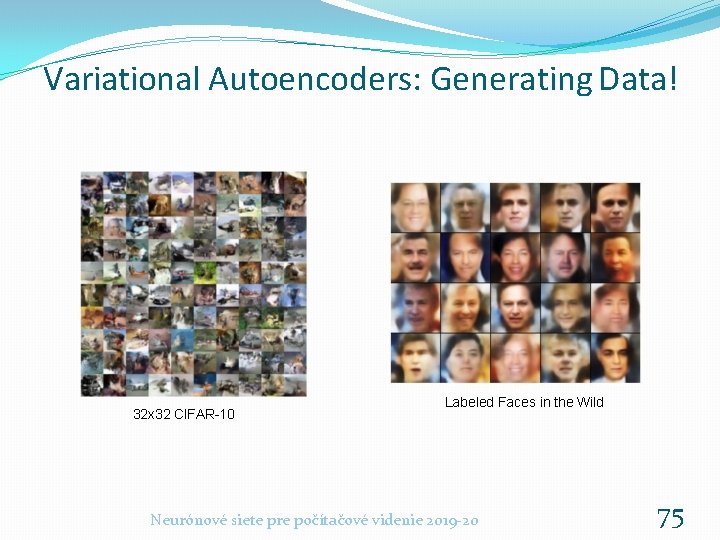 Variational Autoencoders: Generating Data! 32 x 32 CIFAR-10 Labeled Faces in the Wild Neurónové