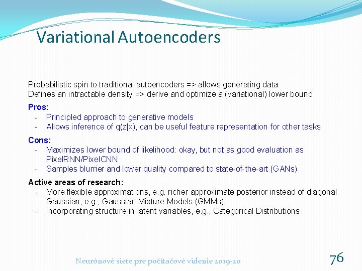 Variational Autoencoders Probabilistic spin to traditional autoencoders => allows generating data Defines an intractable