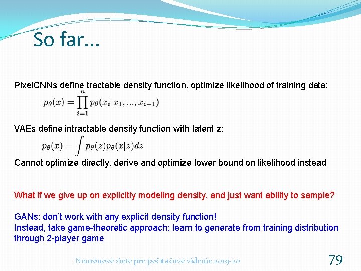 So far. . . Pixel. CNNs define tractable density function, optimize likelihood of training So far. . . Pixel. CNNs define tractable density function, optimize likelihood of training