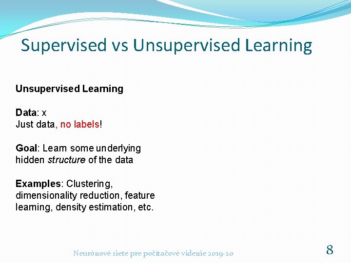 Supervised vs Unsupervised Learning Data: x Just data, no labels! Goal: Learn some underlying Supervised vs Unsupervised Learning Data: x Just data, no labels! Goal: Learn some underlying
