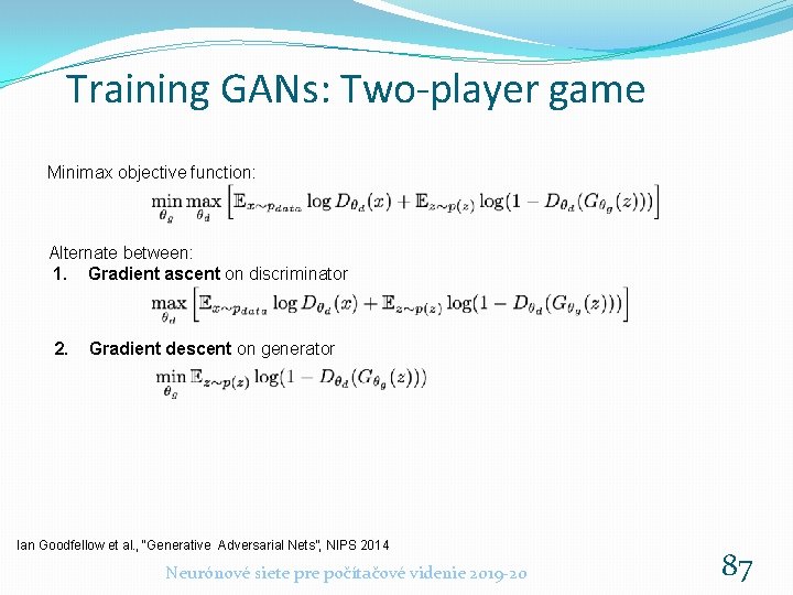 Training GANs: Two-player game Minimax objective function: Alternate between: 1. Gradient ascent on discriminator Training GANs: Two-player game Minimax objective function: Alternate between: 1. Gradient ascent on discriminator