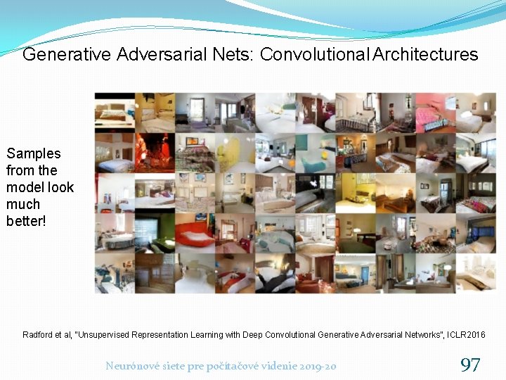 Generative Adversarial Nets: Convolutional Architectures Samples from the model look much better! Radford et