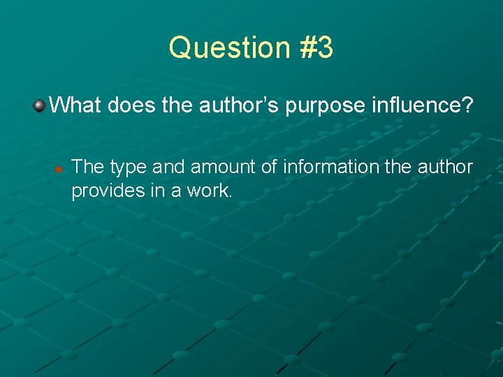 Question #3 What does the author’s purpose influence? n The type and amount of