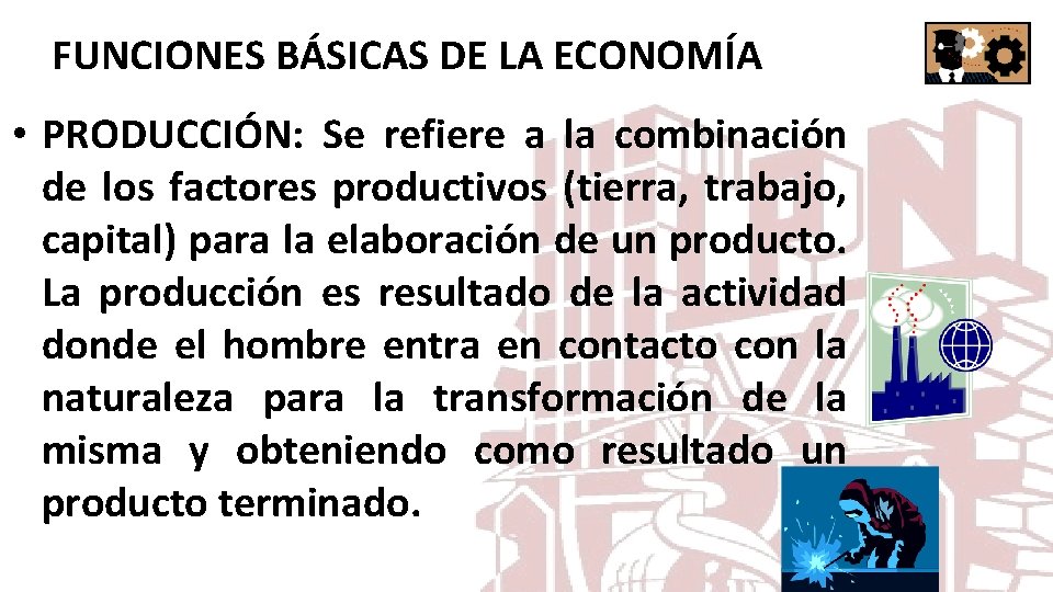 FUNCIONES BÁSICAS DE LA ECONOMÍA • PRODUCCIÓN: Se refiere a la combinación de los