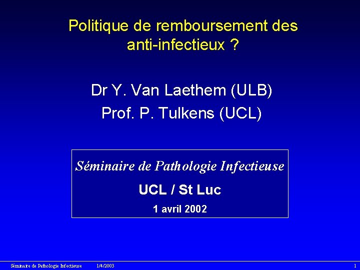 Politique de remboursement des anti-infectieux ? Dr Y. Van Laethem (ULB) Prof. P. Tulkens