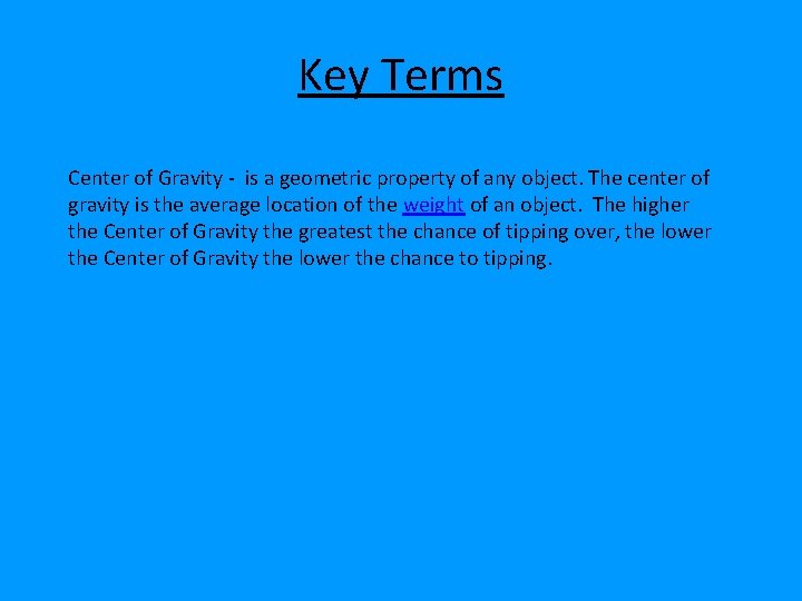 Key Terms Center of Gravity - is a geometric property of any object. The