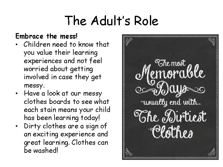 The Adult’s Role Embrace the mess! • Children need to know that you value