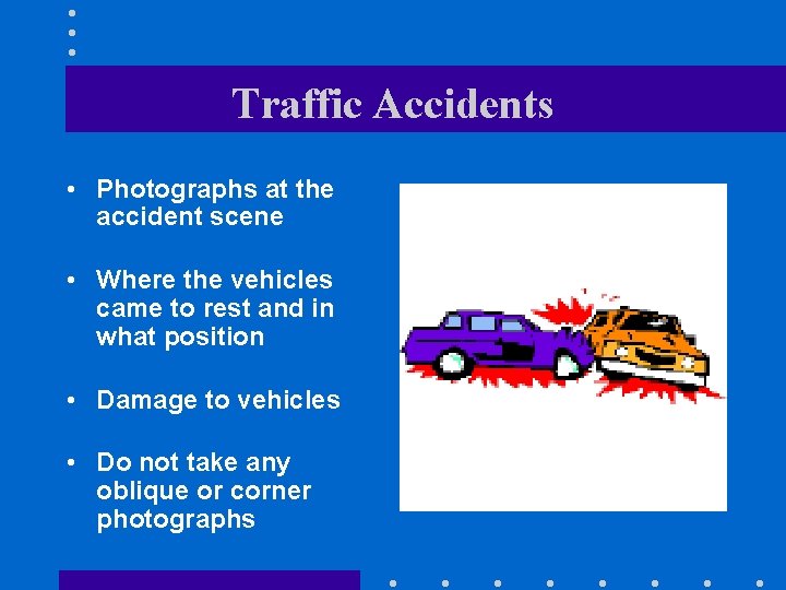 Traffic Accidents • Photographs at the accident scene • Where the vehicles came to