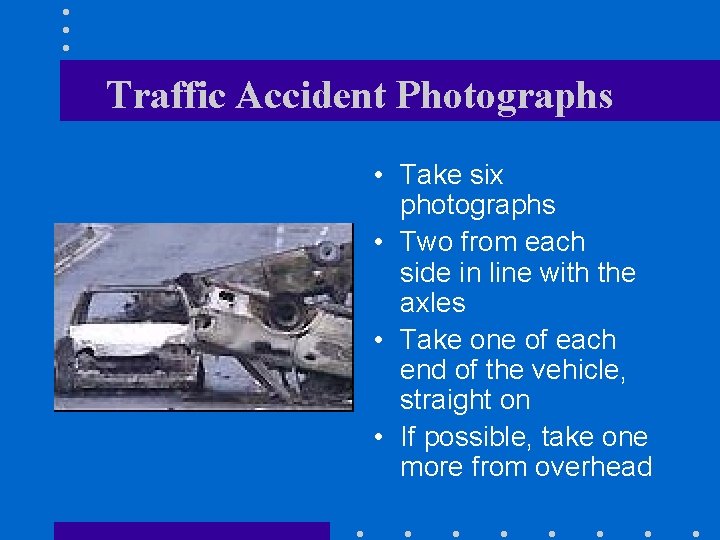 Traffic Accident Photographs • Take six photographs • Two from each side in line