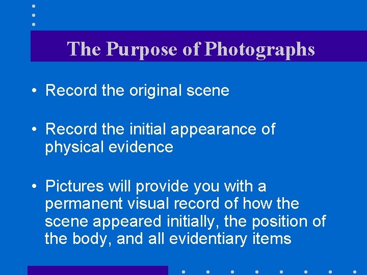 The Purpose of Photographs • Record the original scene • Record the initial appearance