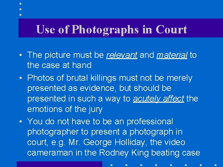 Use of Photographs in Court • The picture must be relevant and material to