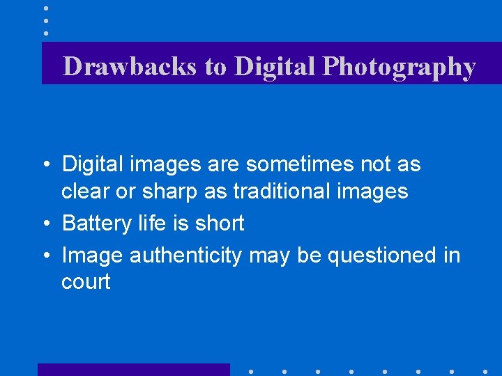 Drawbacks to Digital Photography • Digital images are sometimes not as clear or sharp