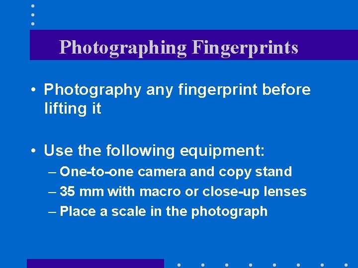 Photographing Fingerprints • Photography any fingerprint before lifting it • Use the following equipment: